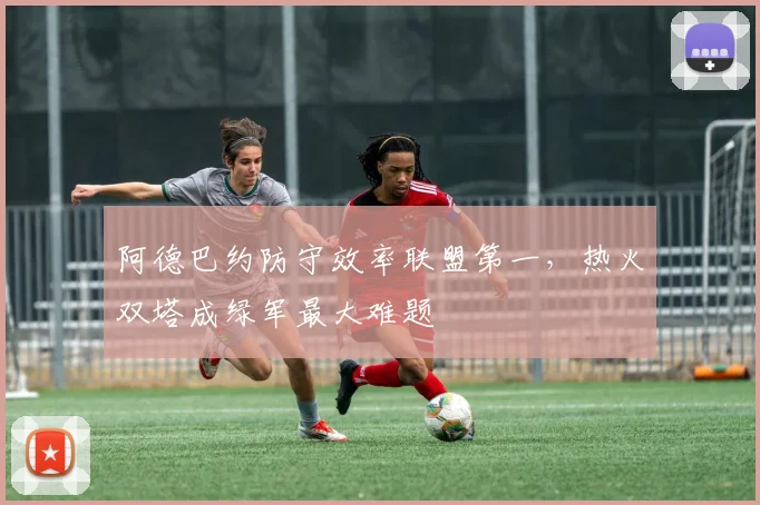 阿德巴约防守效率联盟第一，热火双塔成绿军最大难题